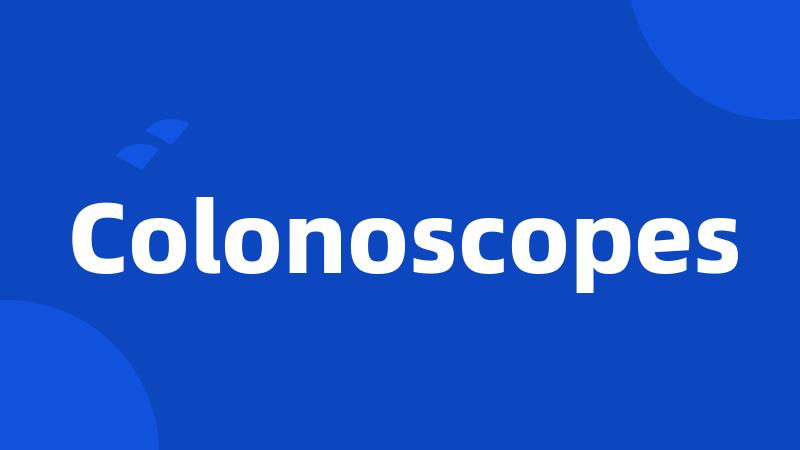 Colonoscopes