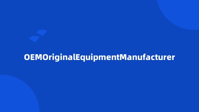 OEMOriginalEquipmentManufacturer
