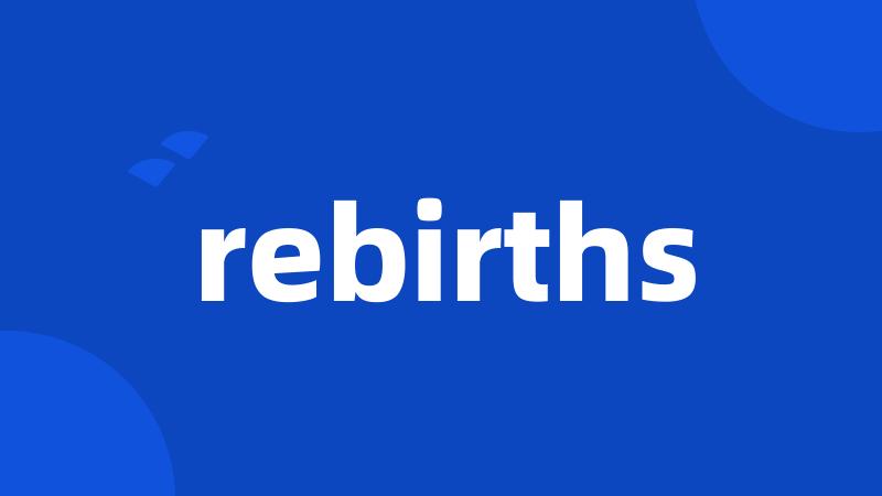 rebirths