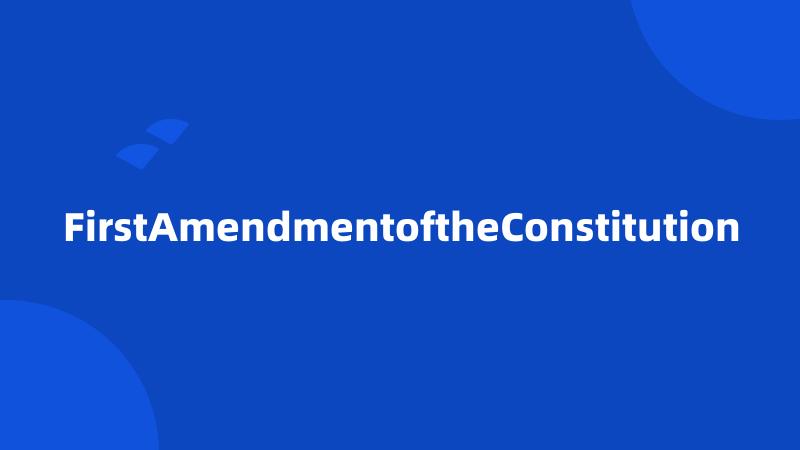 FirstAmendmentoftheConstitution