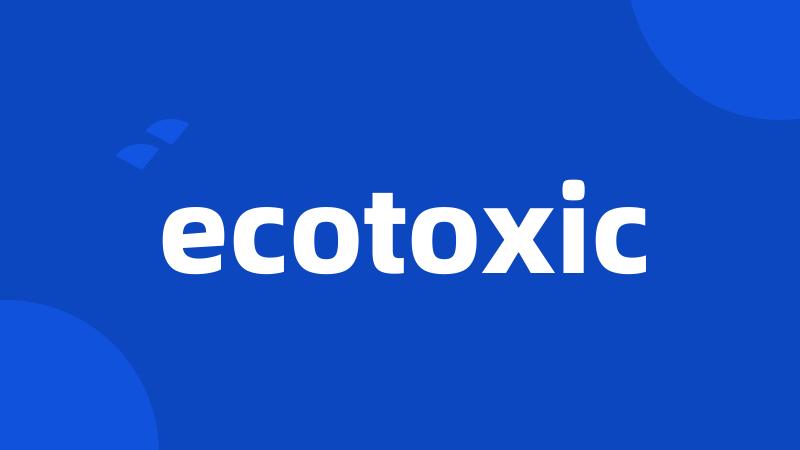 ecotoxic