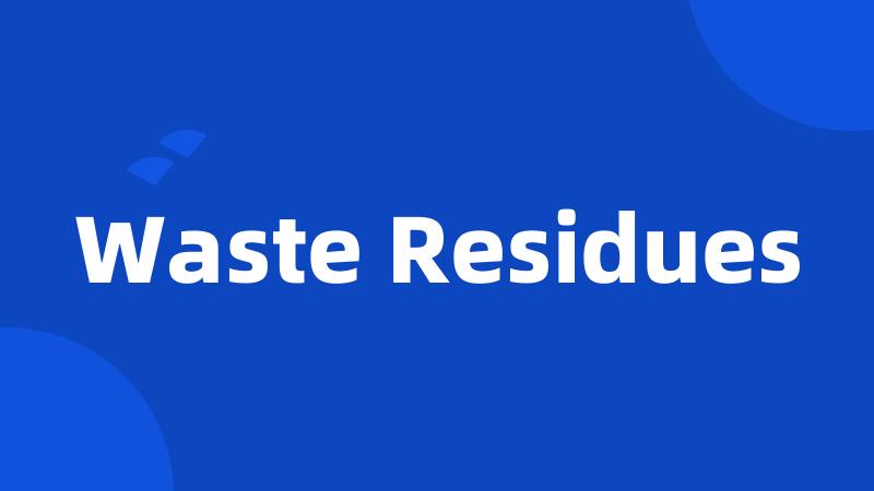 Waste Residues