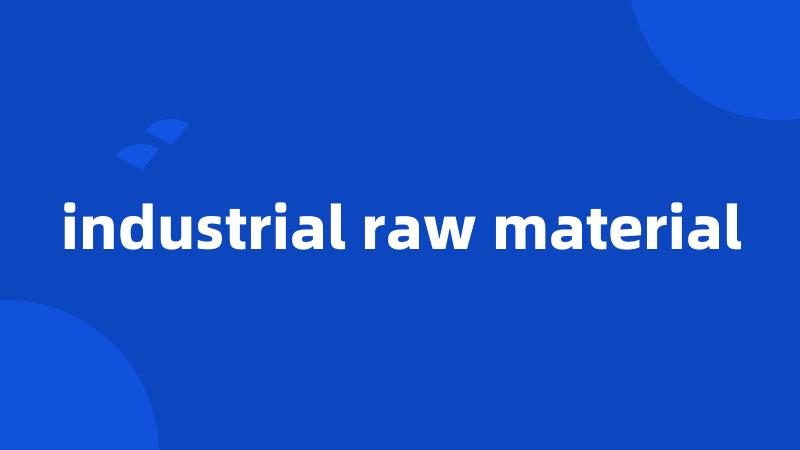 industrial raw material