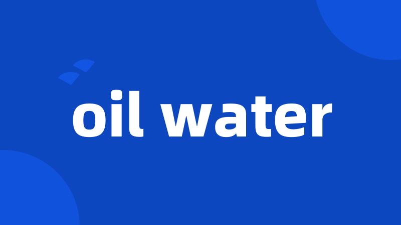 oil water