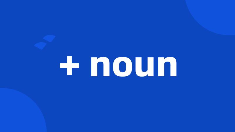 + noun