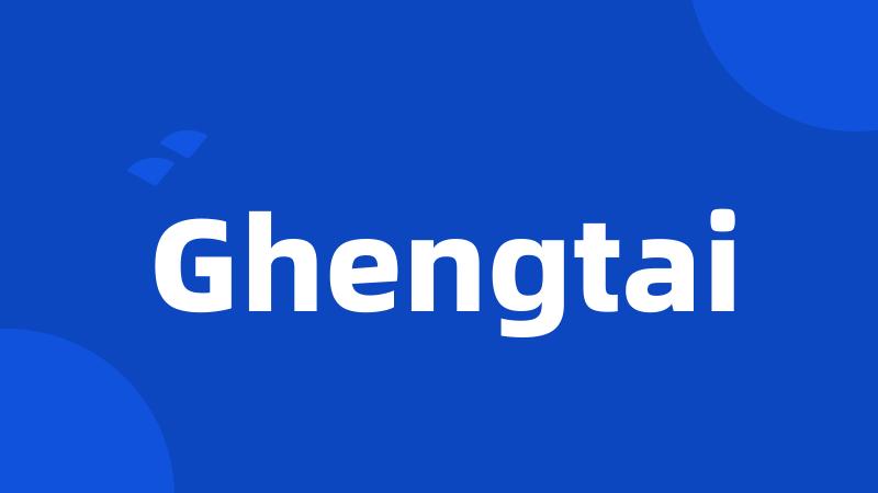 Ghengtai