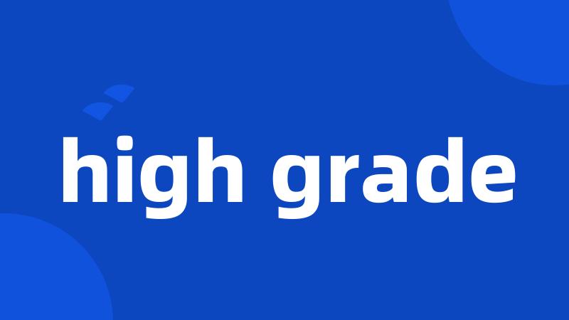 high grade