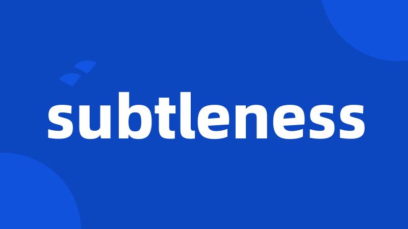 subtleness