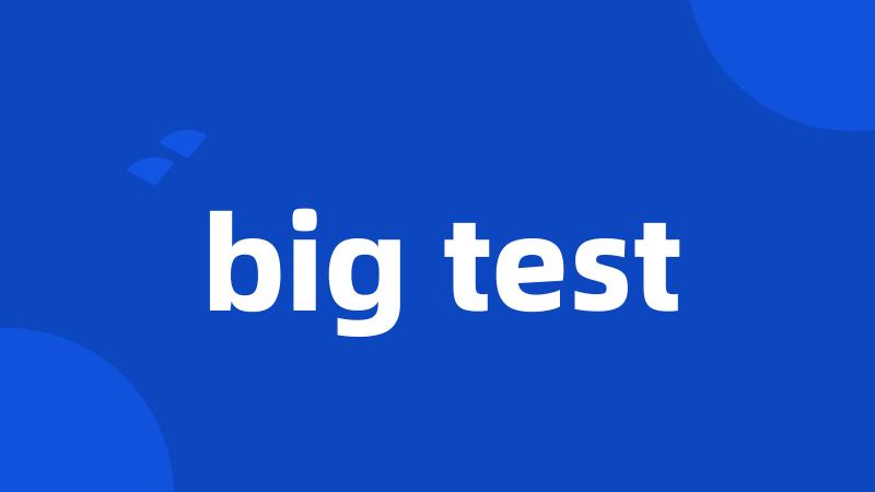 big test