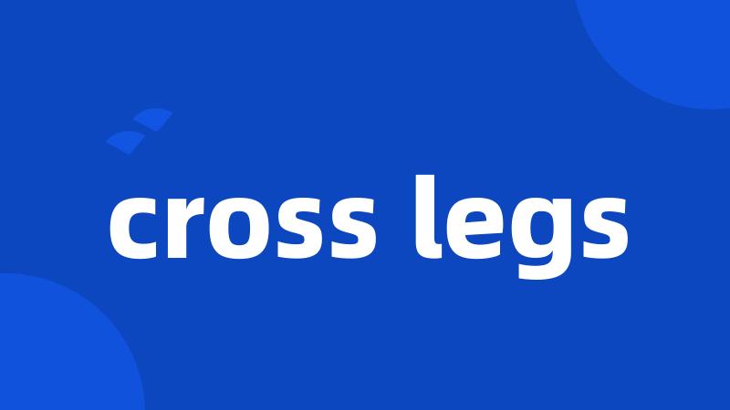 cross legs