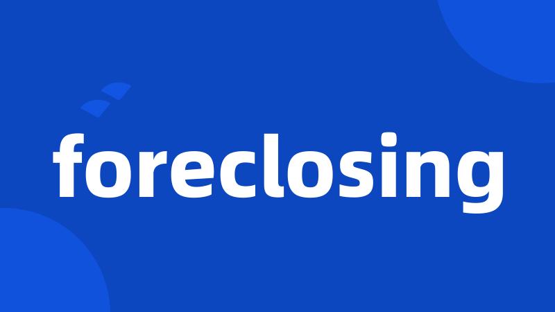 foreclosing