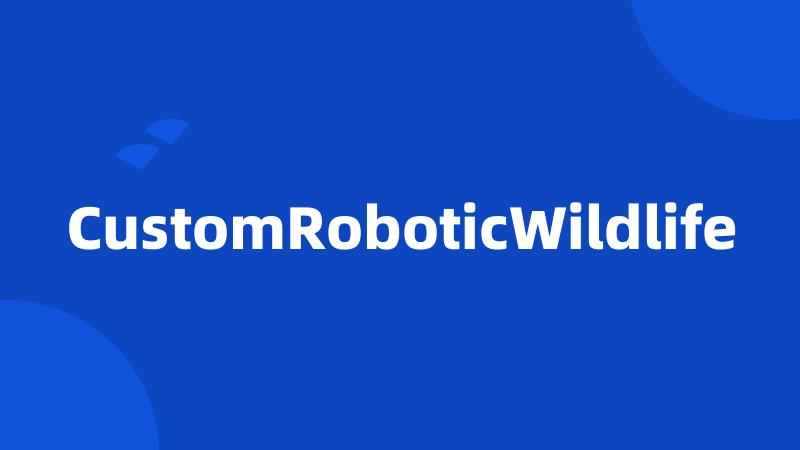 CustomRoboticWildlife