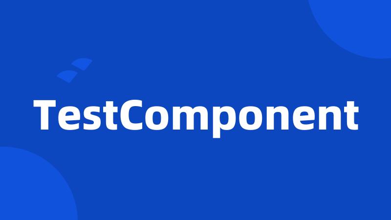 TestComponent