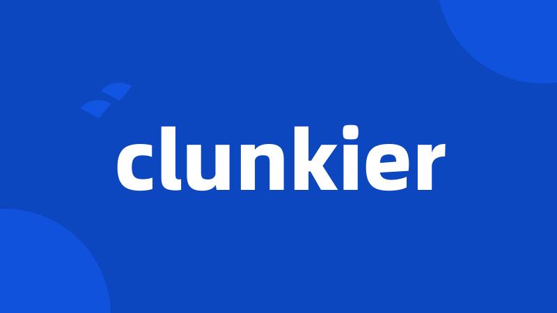 clunkier