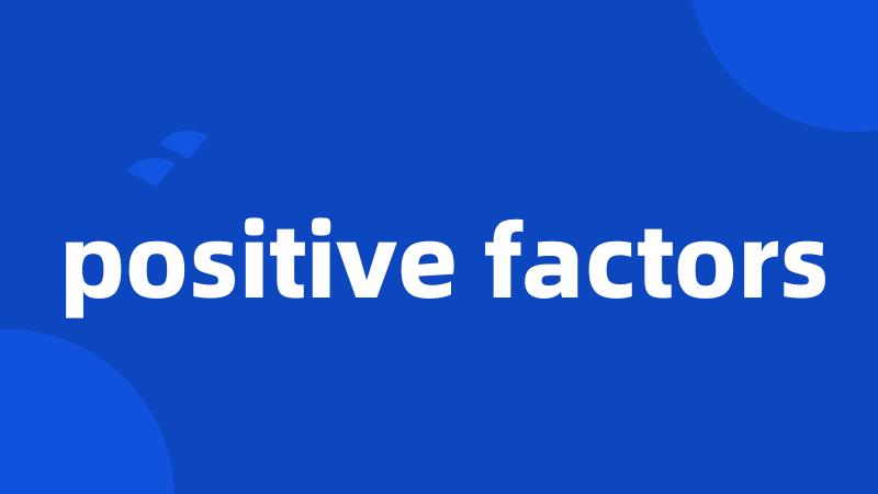 positive factors