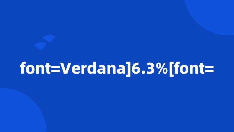 font=Verdana]6.3%[font=