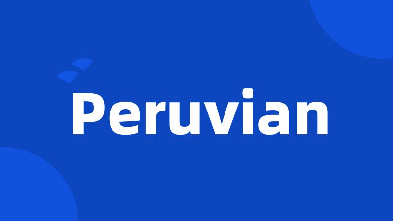 Peruvian