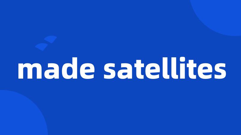 made satellites