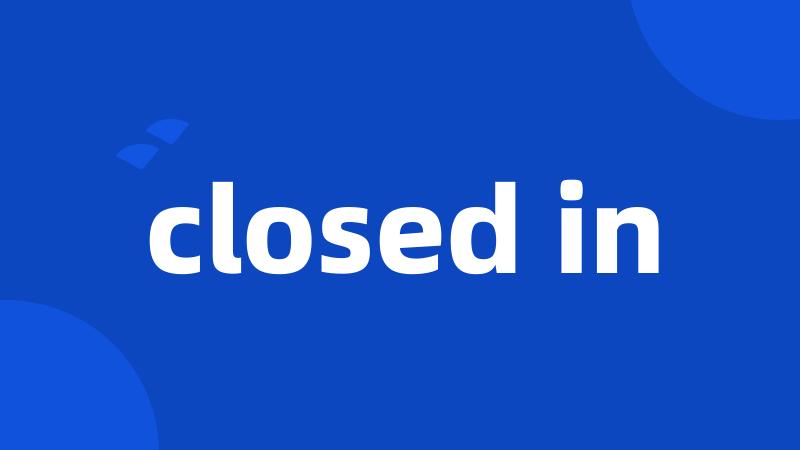 closed in