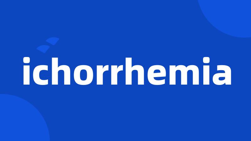 ichorrhemia