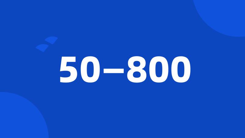 50—800