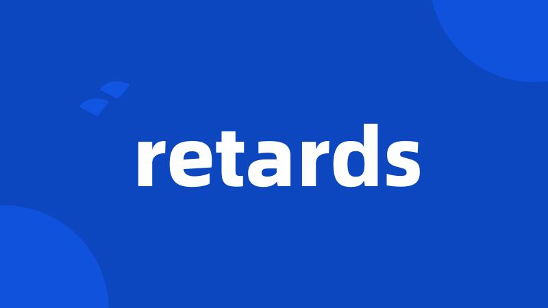 retards