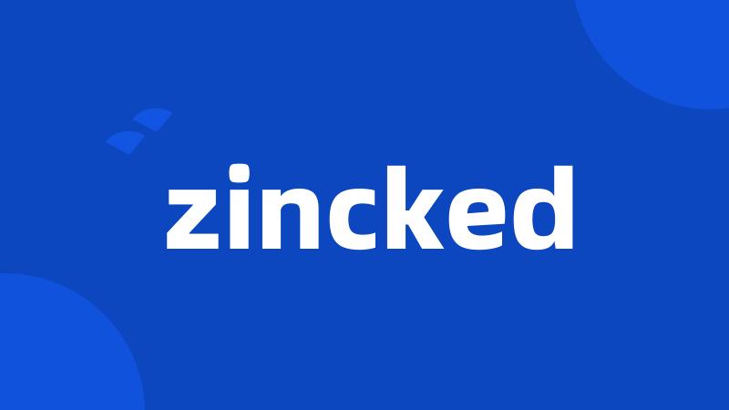 zincked