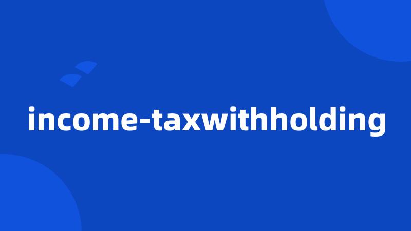 income-taxwithholding