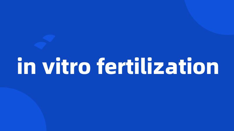 in vitro fertilization