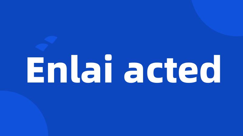 Enlai acted