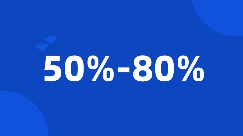 50%-80%