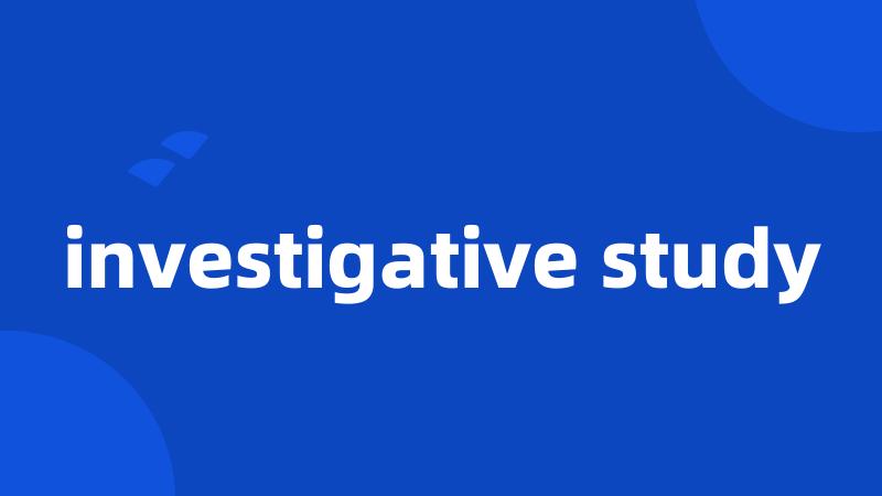 investigative study