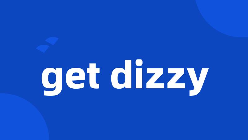 get dizzy