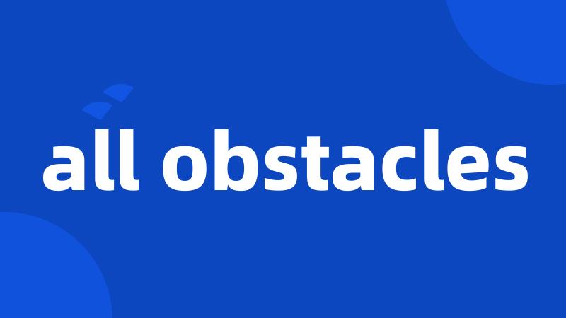 all obstacles