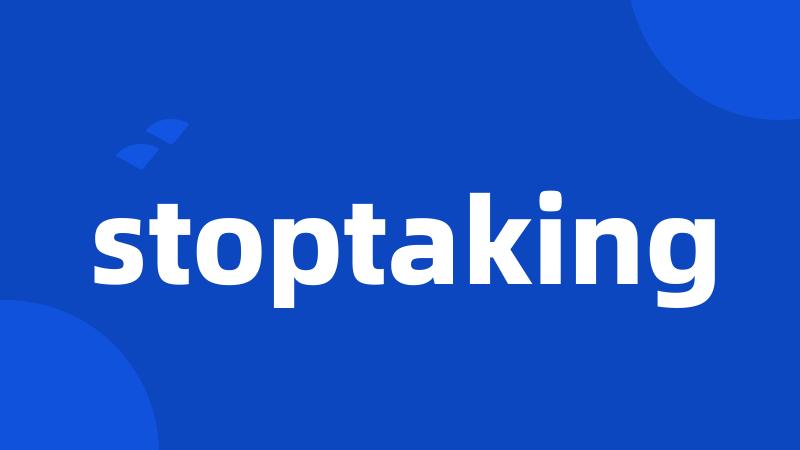 stoptaking