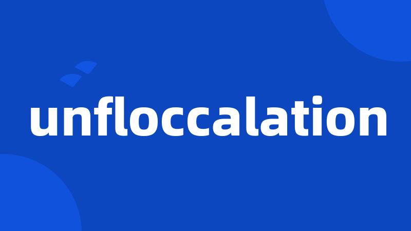 unfloccalation