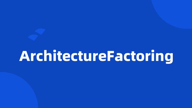 ArchitectureFactoring