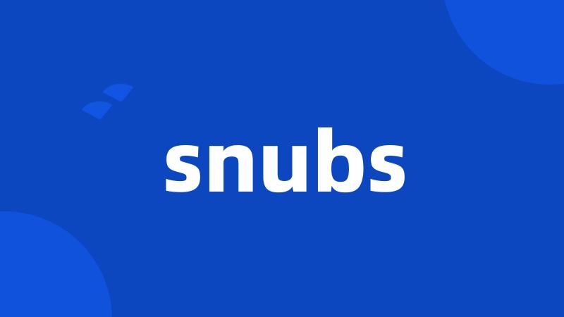 snubs