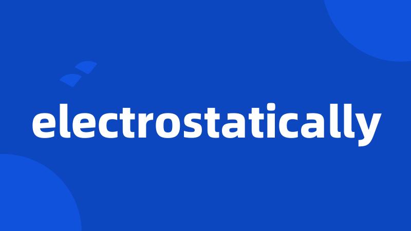 electrostatically