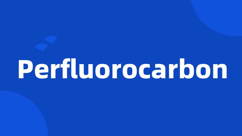 Perfluorocarbon