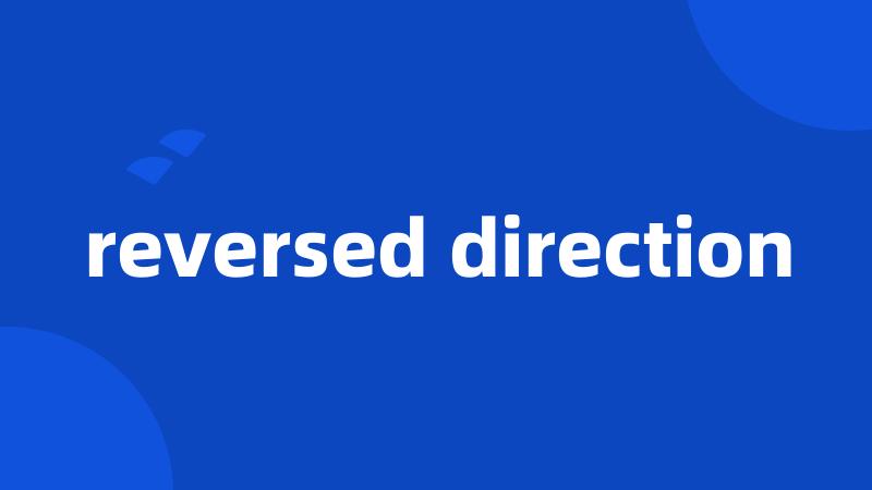 reversed direction