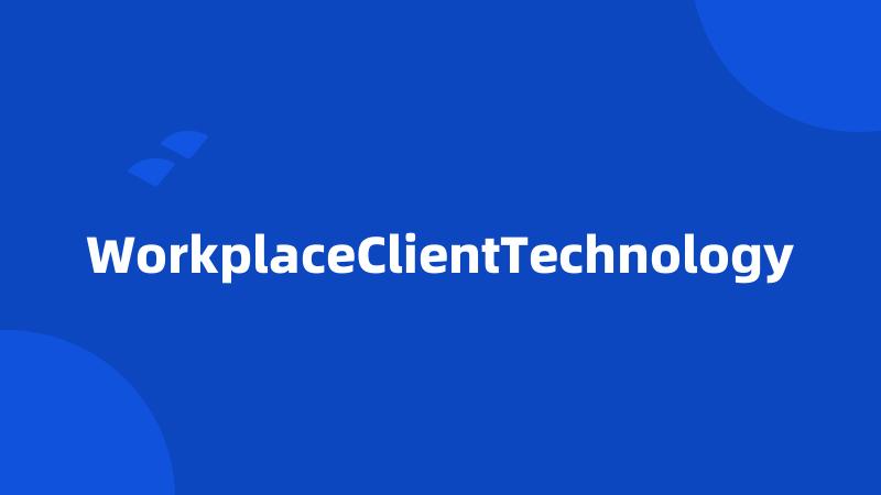 WorkplaceClientTechnology