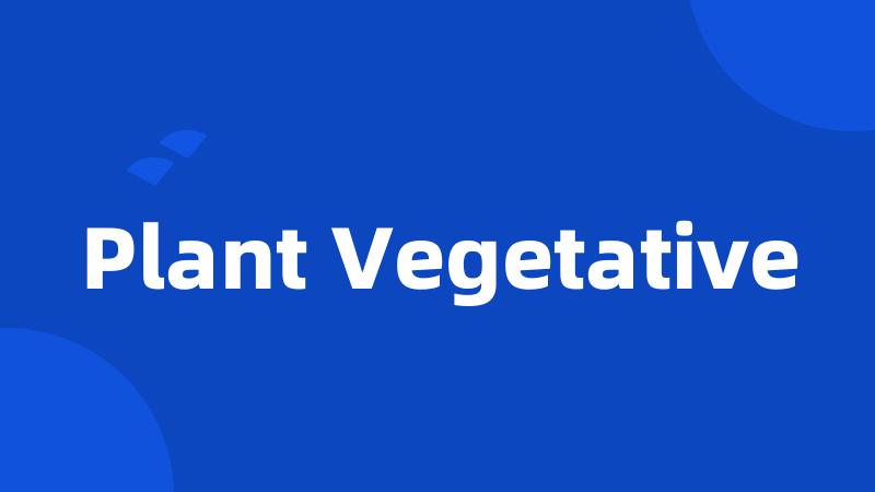 Plant Vegetative