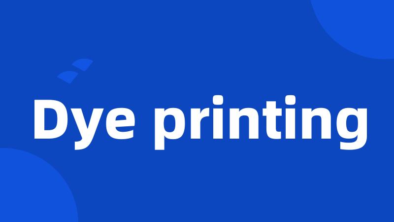 Dye printing