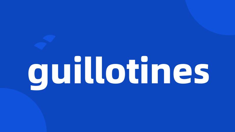 guillotines