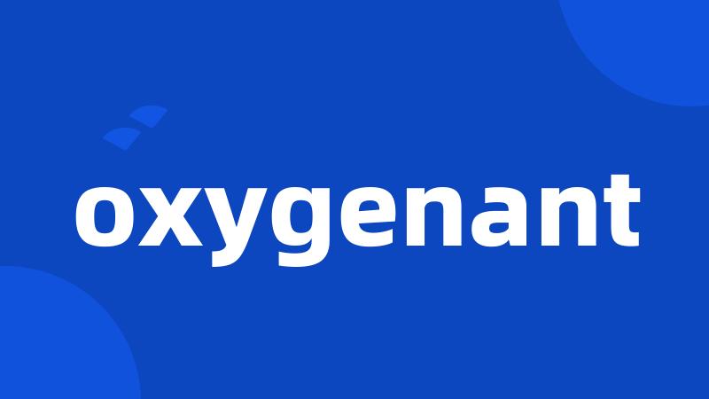 oxygenant