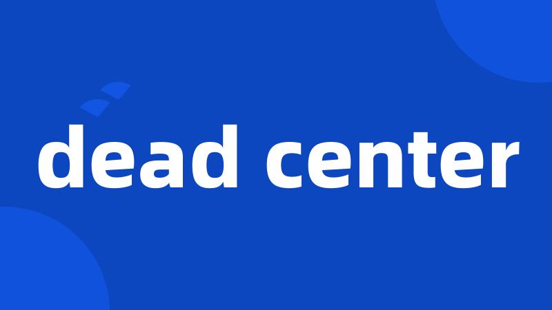 dead center
