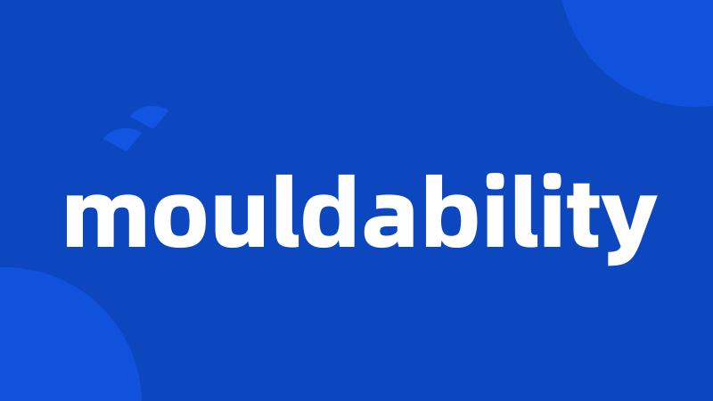 mouldability