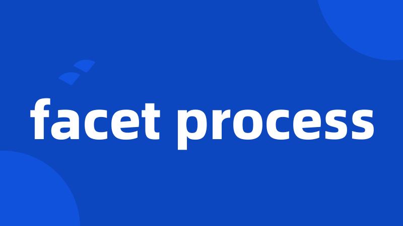 facet process