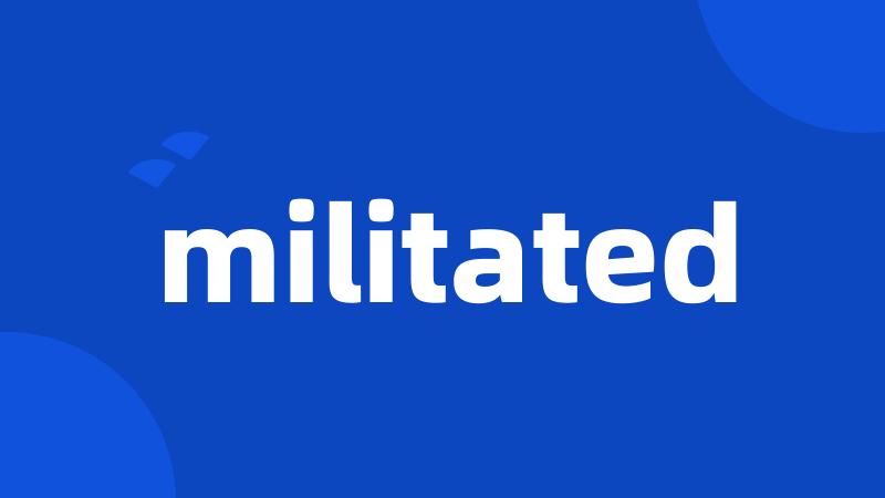 militated